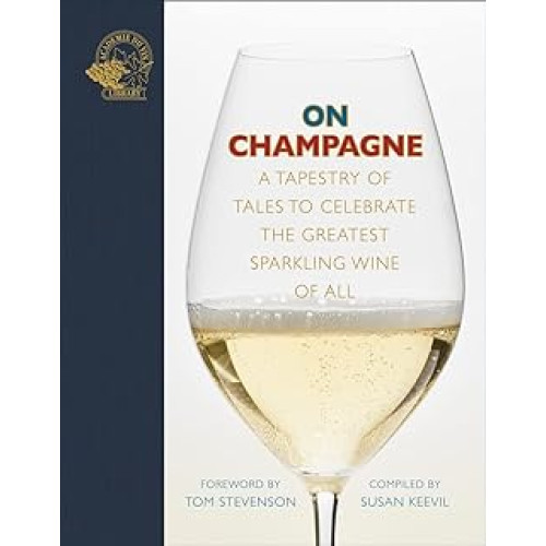 On Champagne: A Tapestry of Tales to Celebrate the Greatest Sparkling Wine of All